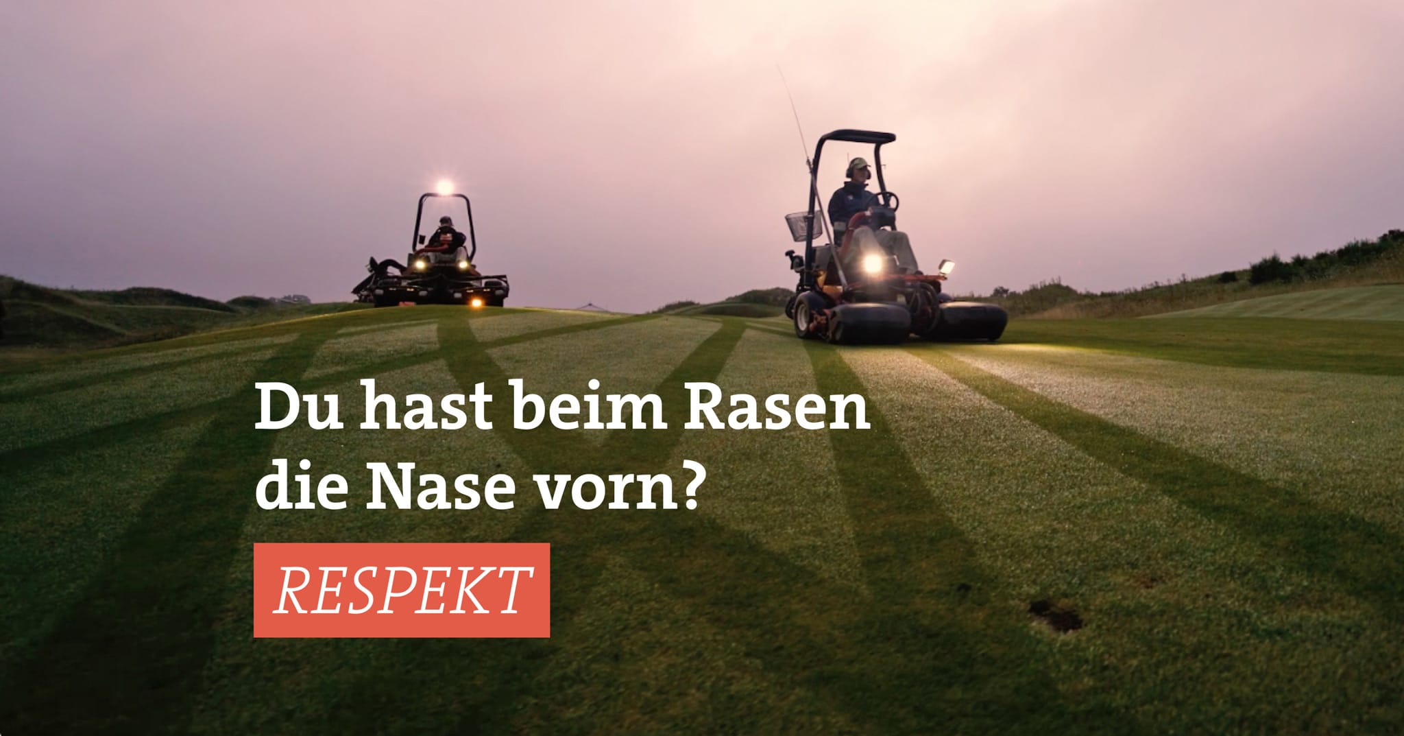 Zwei Rasenmäher fahren im Morgengrauen über den Golfplatz. Der Text im Bild lautet: Du hast beim Rasen die Nase vorn? Respekt.